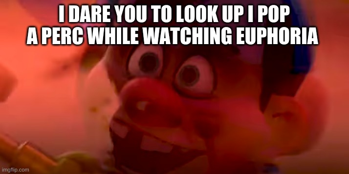 It also has about 3 n-words | I DARE YOU TO LOOK UP I POP A PERC WHILE WATCHING EUPHORIA | image tagged in pain | made w/ Imgflip meme maker