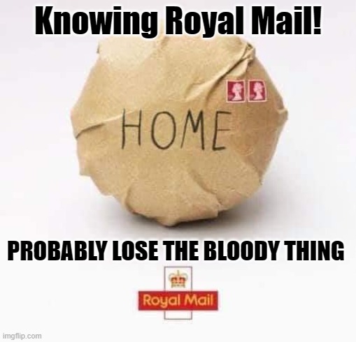home | Knowing Royal Mail! PROBABLY LOSE THE BLOODY THING | image tagged in home | made w/ Imgflip meme maker