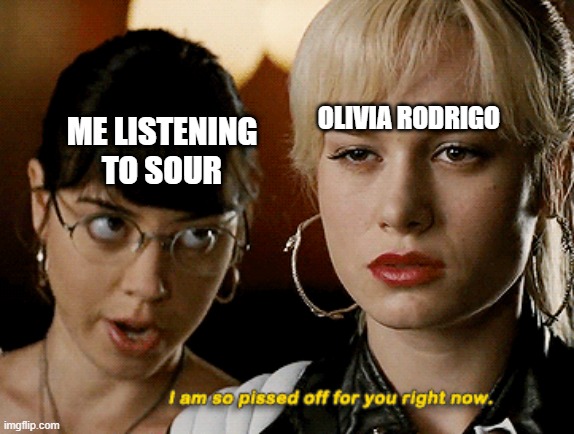 pissed off for you | OLIVIA RODRIGO; ME LISTENING TO SOUR | image tagged in scott pilgrim,pissed off,brie larson | made w/ Imgflip meme maker