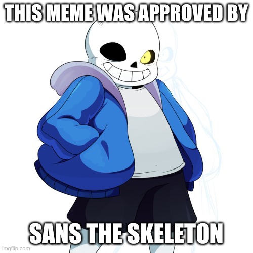 Sans Undertale | THIS MEME WAS APPROVED BY SANS THE SKELETON | image tagged in sans undertale | made w/ Imgflip meme maker