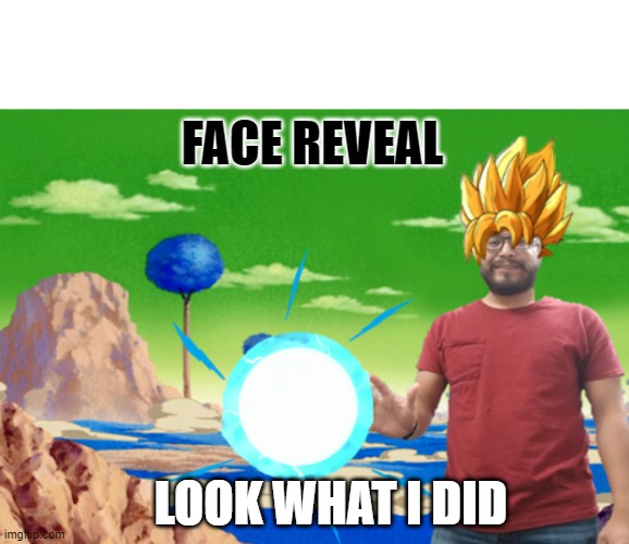 DBZ Photoshop | FACE REVEAL; LOOK WHAT I DID | image tagged in dbz,memes | made w/ Imgflip meme maker