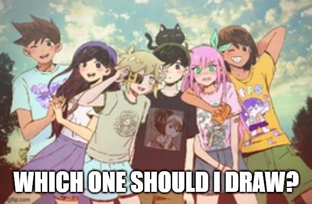 or any other omori characters- has to be human and can't be aubrey because I've already drawn her a lot | WHICH ONE SHOULD I DRAW? | made w/ Imgflip meme maker