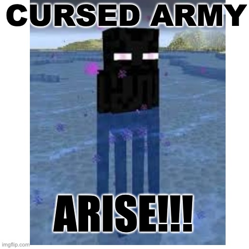 get a cursed minecraft image, post it, and send me the link! (make sure it says cursed army) | CURSED ARMY; ARISE!!! | image tagged in cursed image,cursed,cursed army,minecraft | made w/ Imgflip meme maker