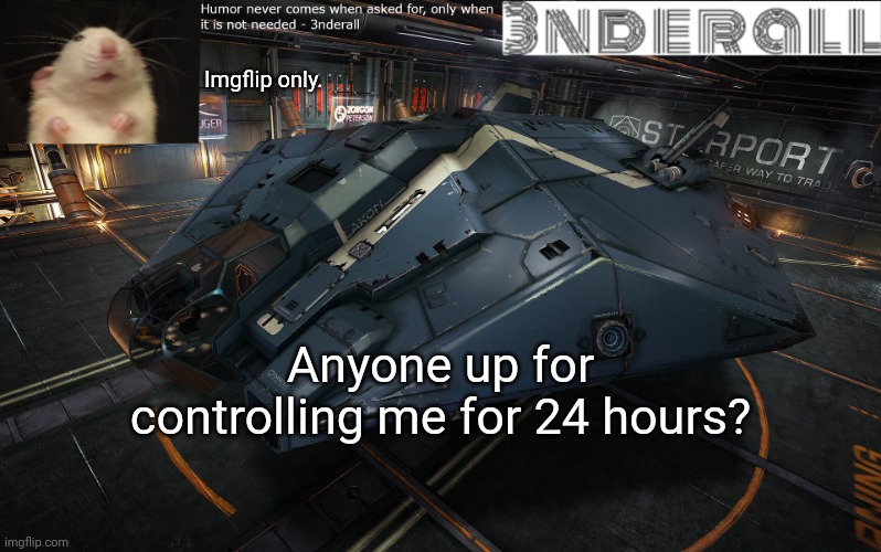 3nderall announcement temp | Imgflip only. Anyone up for controlling me for 24 hours? | image tagged in 3nderall announcement temp | made w/ Imgflip meme maker