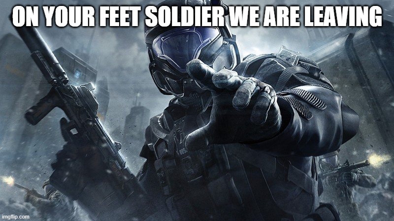 ODST | ON YOUR FEET SOLDIER WE ARE LEAVING | image tagged in odst | made w/ Imgflip meme maker