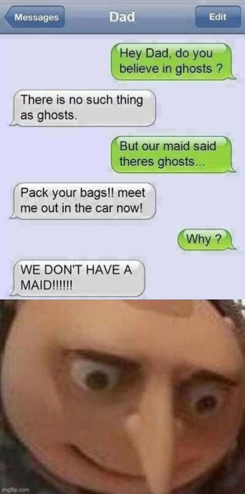 Ghosts | image tagged in gru meme,ghosts,creepy,uh oh,funny,funny texts | made w/ Imgflip meme maker