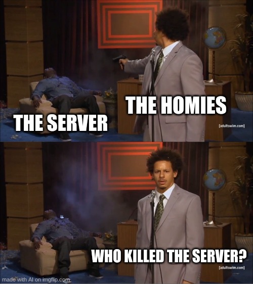 When there's a bunch of sudden lag in a game | THE HOMIES; THE SERVER; WHO KILLED THE SERVER? | image tagged in memes,who killed hannibal | made w/ Imgflip meme maker