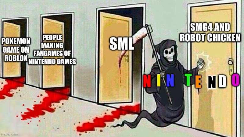 You can't spell Nintendo without Ten | SMG4 AND ROBOT CHICKEN; SML; POKEMON GAME ON ROBLOX; PEOPLE MAKING FANGAMES OF NINTENDO GAMES; O; I; N; N; D; E; T; N | image tagged in death knocking at the door | made w/ Imgflip meme maker