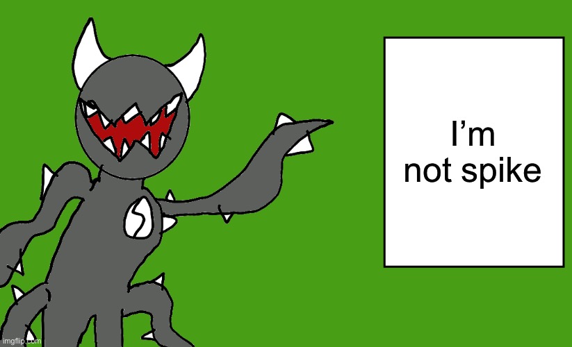 s p i k e | I’m not spike | image tagged in s p i k e | made w/ Imgflip meme maker