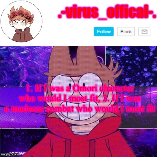 tord temp by yachi | 1. If I was a Omori character who would I most fit, 2. If I was a madness combat who would I most fit | image tagged in tord temp by yachi | made w/ Imgflip meme maker