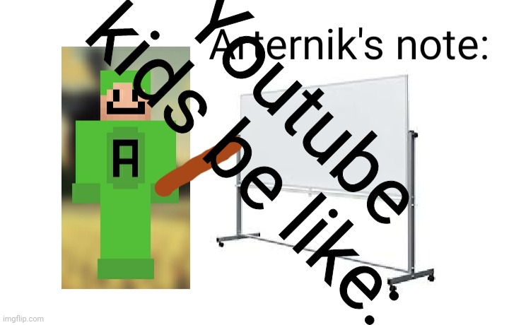 Arterniks note | Youtube kids be like: | image tagged in arterniks note | made w/ Imgflip meme maker