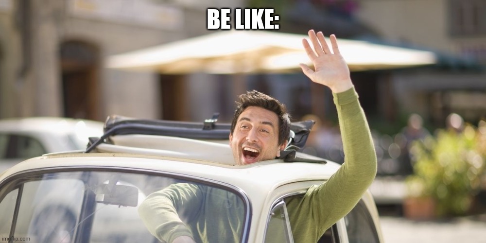 BE LIKE: | made w/ Imgflip meme maker