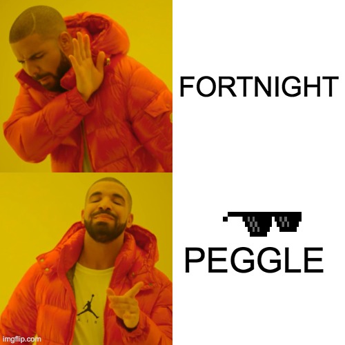 Drake Hotline Bling Meme | FORTNIGHT; PEGGLE | image tagged in memes,drake hotline bling | made w/ Imgflip meme maker