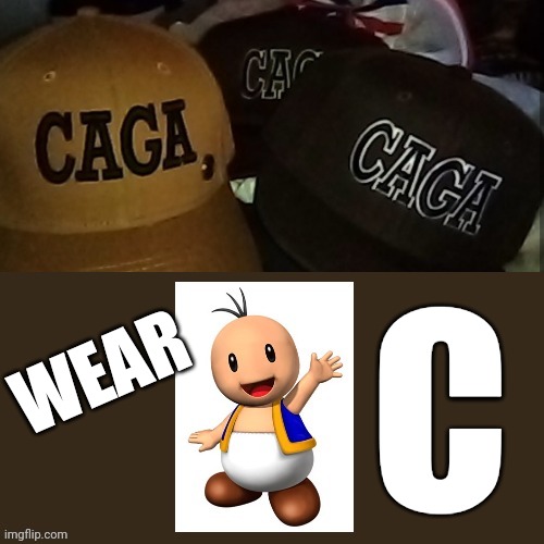 Beware! Wear C | C; WEAR | image tagged in caga,beware,maga,brown,ass,antisocial | made w/ Imgflip meme maker