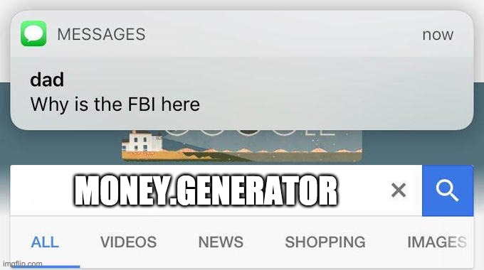 yes | MONEY.GENERATOR | image tagged in why is the fbi here | made w/ Imgflip meme maker