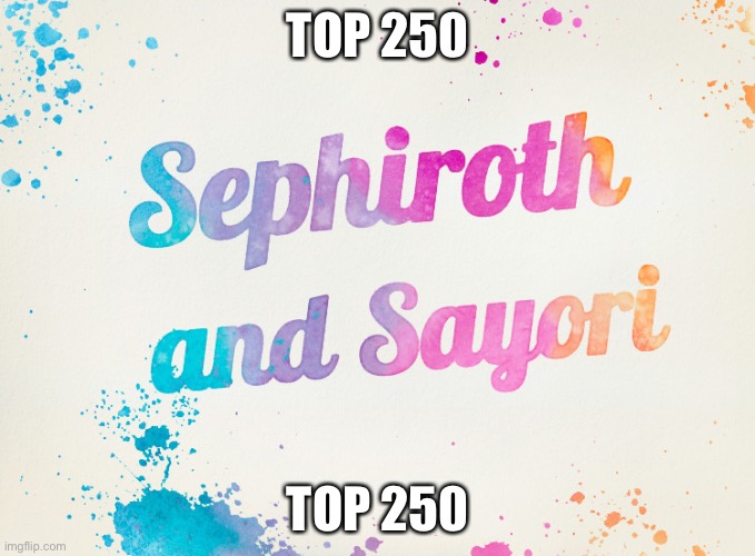 Almost there! | TOP 250; TOP 250 | image tagged in sayori and sephiroth | made w/ Imgflip meme maker