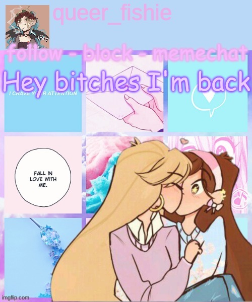 queer_fishie's temp | Hey bitches I'm back | image tagged in queer_fishie's temp | made w/ Imgflip meme maker