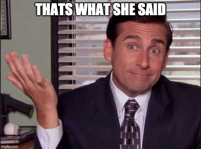 Michael Scott | THATS WHAT SHE SAID | image tagged in michael scott | made w/ Imgflip meme maker