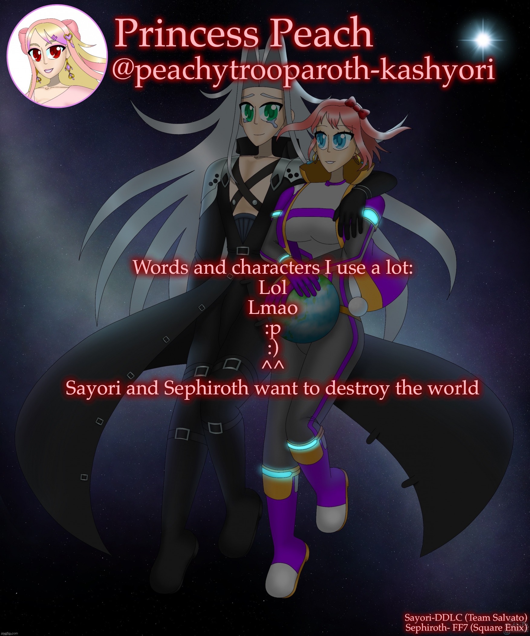 Sayori and Sephiroth | Words and characters I use a lot:
Lol
Lmao
:p
:)
^^
Sayori and Sephiroth want to destroy the world | image tagged in sayori and sephiroth | made w/ Imgflip meme maker