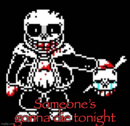 Someone’s Gonna Die Tonight | image tagged in someone s gonna die tonight | made w/ Imgflip meme maker