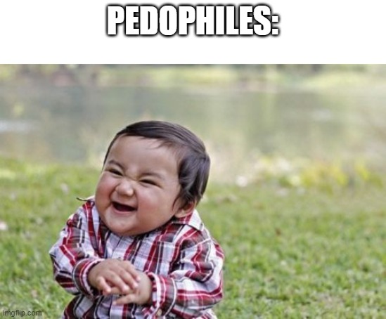 PEDOPHILES: | image tagged in memes,evil toddler | made w/ Imgflip meme maker