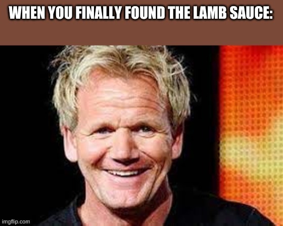 Image tagged in gordon ramsay lamb sauce - Imgflip