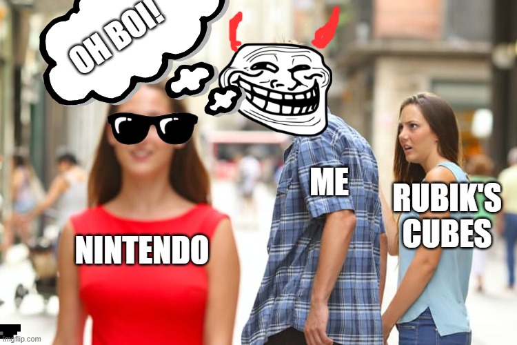 OH BOI! | OH BOI! ME; RUBIK'S CUBES; NINTENDO | image tagged in memes,distracted boyfriend | made w/ Imgflip meme maker