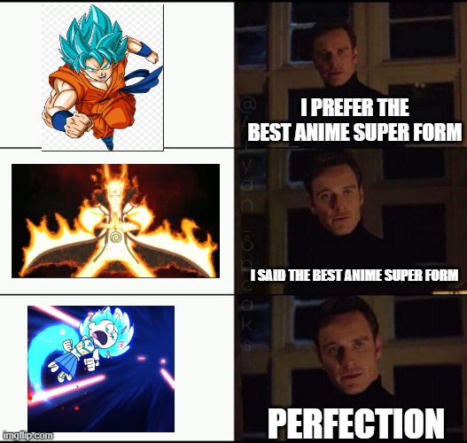 show me the real | I PREFER THE BEST ANIME SUPER FORM; I SAID THE BEST ANIME SUPER FORM; PERFECTION | image tagged in show me the real | made w/ Imgflip meme maker