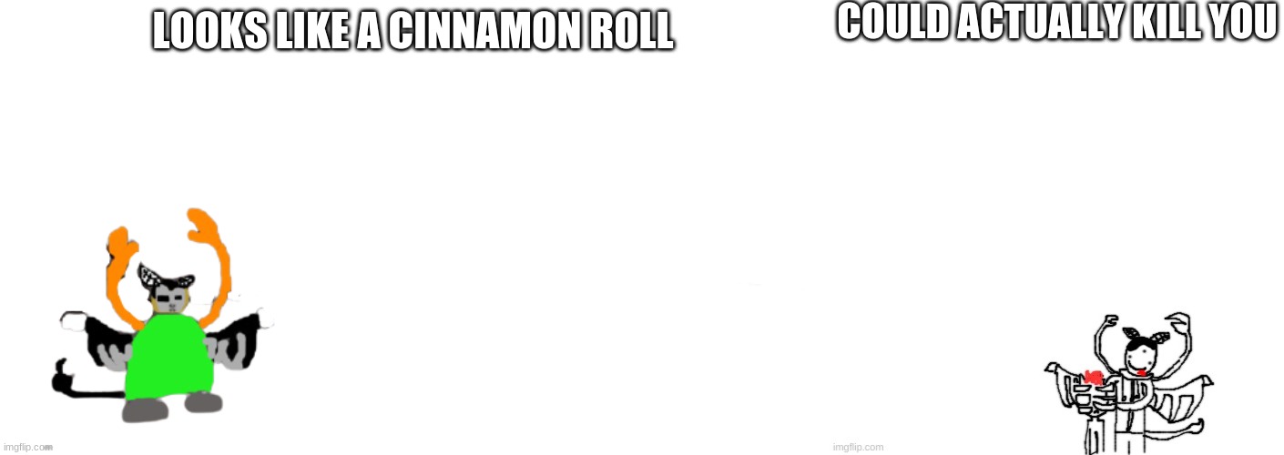 a thing i made for one of his many personalities or something | COULD ACTUALLY KILL YOU; LOOKS LIKE A CINNAMON ROLL | made w/ Imgflip meme maker