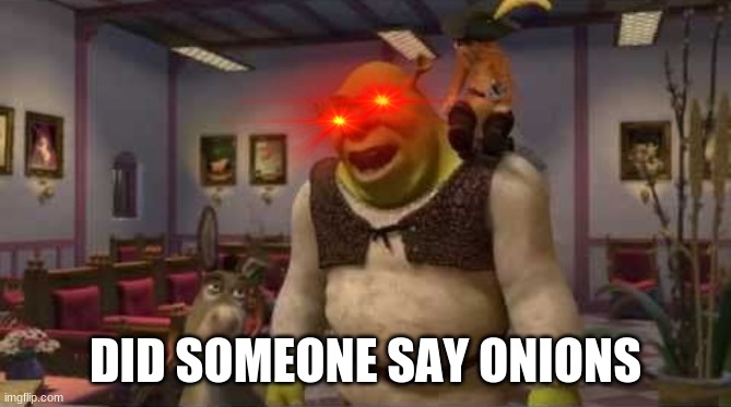 They don't even have dental | DID SOMEONE SAY ONIONS | image tagged in they don't even have dental | made w/ Imgflip meme maker