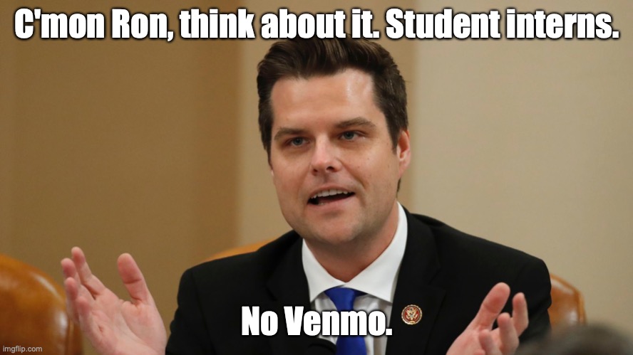 C'mon Ron, think about it. Student interns. No Venmo. | made w/ Imgflip meme maker