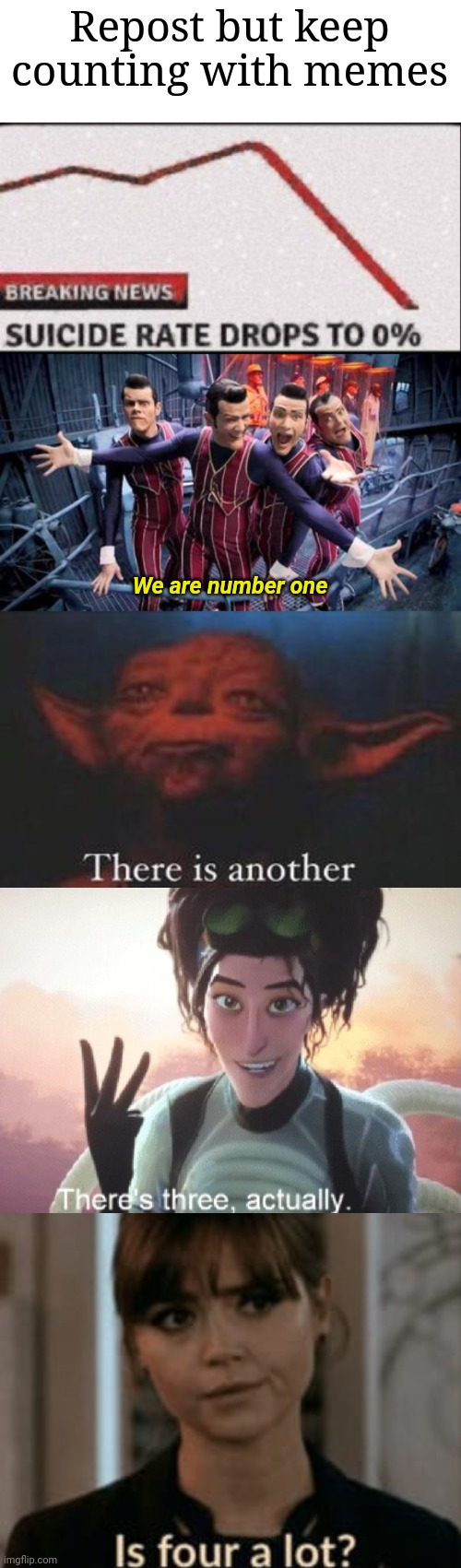 How High Can We Get??? | Repost but keep counting with memes; We are number one | image tagged in suicide rate drops to zero,we are number one,yoda there is another,there's three actually,is four a lot,memes | made w/ Imgflip meme maker
