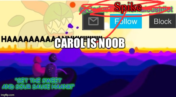 HAAAAAAAAAAAANK | Spike; CAROL IS NOOB | image tagged in haaaaaaaaaaaank | made w/ Imgflip meme maker
