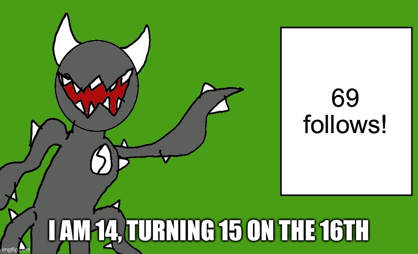 s p i k e | 69 follows! I AM 14, TURNING 15 ON THE 16TH | image tagged in s p i k e | made w/ Imgflip meme maker