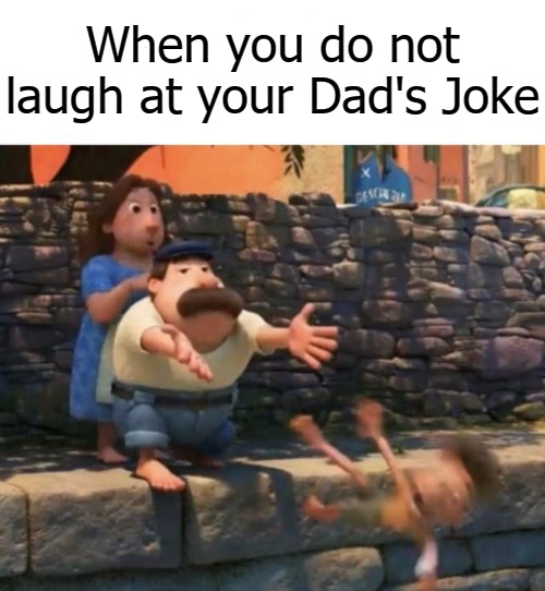 When you do not laugh at your Dad's Joke | image tagged in dad | made w/ Imgflip meme maker