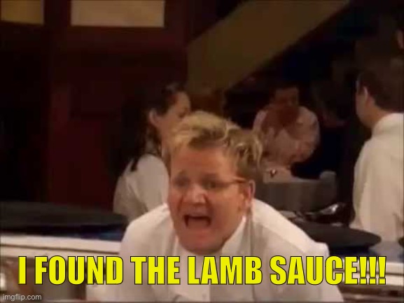 Where's the lamb sauce? | I FOUND THE LAMB SAUCE!!! | image tagged in where's the lamb sauce | made w/ Imgflip meme maker