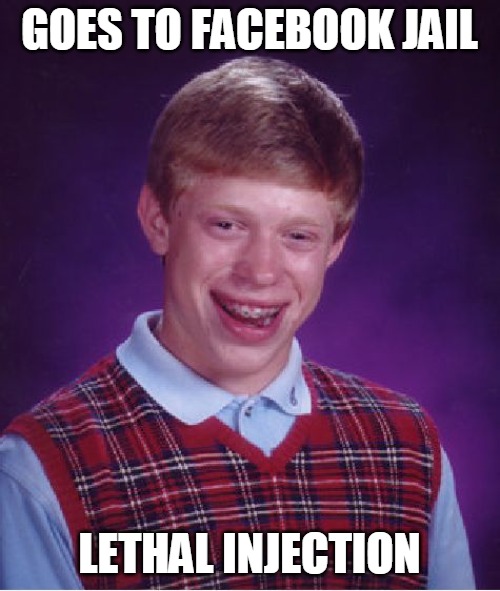 Bad Luck Brian | GOES TO FACEBOOK JAIL; LETHAL INJECTION | image tagged in memes,bad luck brian,facebook jail | made w/ Imgflip meme maker