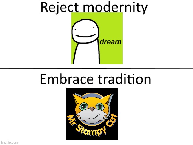 Reject modernity, Embrace tradition Imgflip
