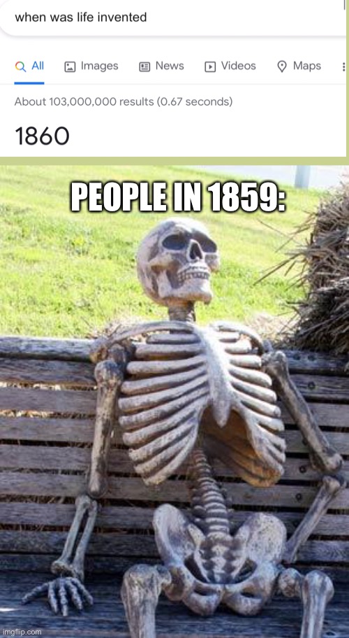 Waiting Skeleton |  PEOPLE IN 1859: | image tagged in memes,waiting skeleton | made w/ Imgflip meme maker