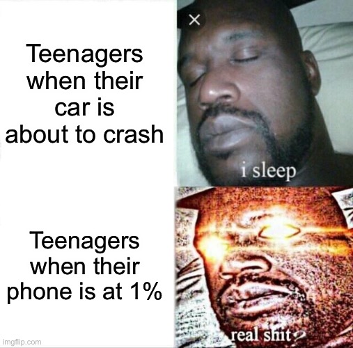 Sleeping Shaq | Teenagers when their car is about to crash; Teenagers when their phone is at 1% | image tagged in memes,sleeping shaq | made w/ Imgflip meme maker