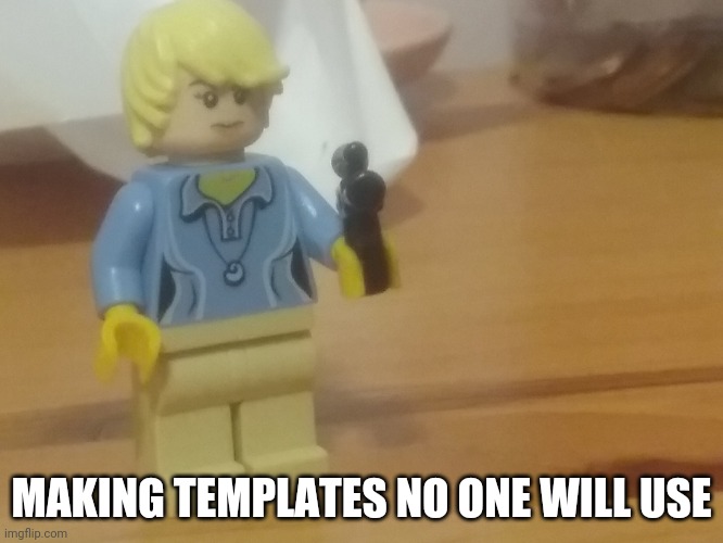 MAKING TEMPLATES NO ONE WILL USE | image tagged in lego karen says | made w/ Imgflip meme maker