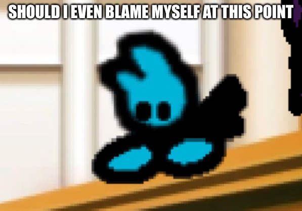 SHOULD I EVEN BLAME MYSELF AT THIS POINT | made w/ Imgflip meme maker