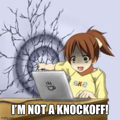 Anime wall punch | I’M NOT A KNOCKOFF! | image tagged in anime wall punch | made w/ Imgflip meme maker