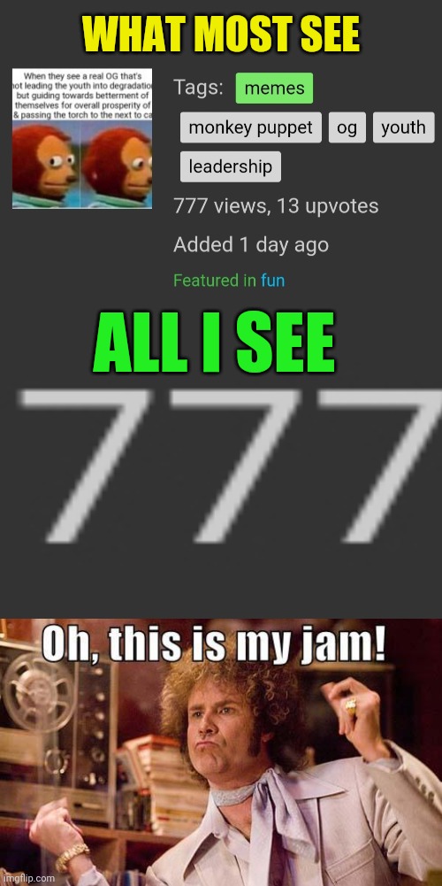 WHAT MOST SEE; ALL I SEE | image tagged in 777,this is my jam,father,son,holy spirit,7 | made w/ Imgflip meme maker