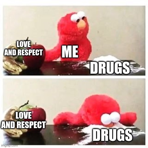 drugs11 | LOVE AND RESPECT; ME; DRUGS; LOVE AND RESPECT; DRUGS | image tagged in elmo cocaine | made w/ Imgflip meme maker