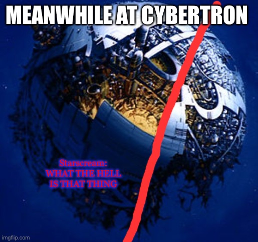MEANWHILE AT CYBERTRON; Starscream: WHAT THE HELL IS THAT THING | made w/ Imgflip meme maker