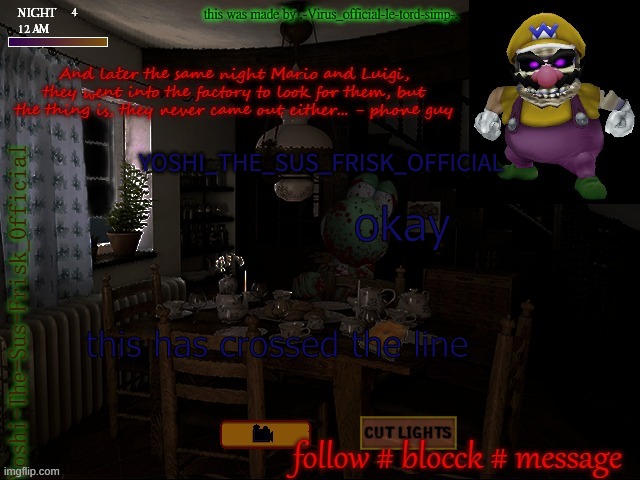 Horror Yoshi(Yoshi_Official Announcement Temp v8 alt alt) | okay; this has crossed the line | image tagged in horror yoshi yoshi_official announcement temp v8 alt alt | made w/ Imgflip meme maker