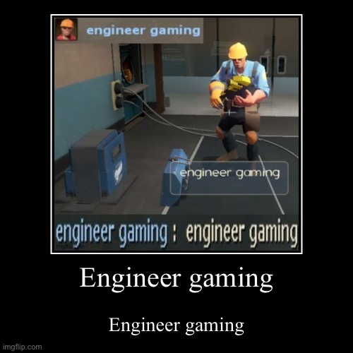 Engineer gaming | image tagged in funny,demotivationals | made w/ Imgflip demotivational maker