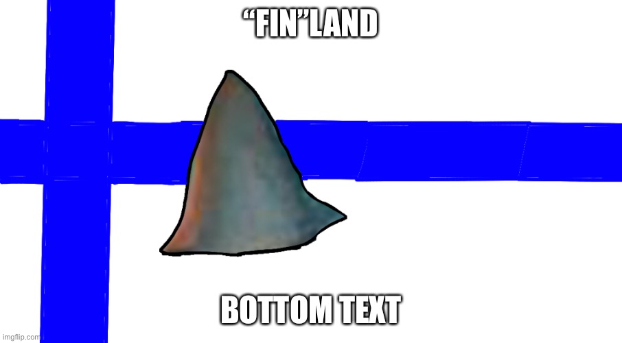 I mean, its a fin right? | “FIN”LAND; BOTTOM TEXT | image tagged in flags,funny,memes,literally,finland,flag | made w/ Imgflip meme maker