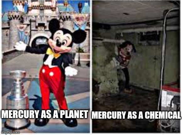 They're deadly tho. | MERCURY AS A CHEMICAL; MERCURY AS A PLANET | image tagged in mickey mouse in disneyland | made w/ Imgflip meme maker